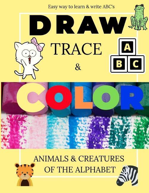 Easy Way to Learn & Write ABC‘s: Draw Trace & Color: Animals & Creatures of the Alphabet: 160 pages: Great Travel Activity: yellow