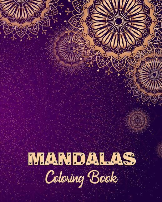 Mandalas Coloring Book: Adult Coloring Book for Relaxation and Meditation Even Being Self Expression for Senior and All Ages.