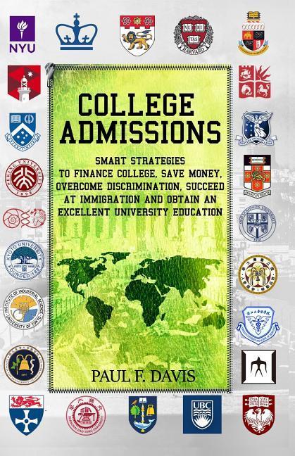 College Admissions: Smart Strategies to Finance College Save Money Overcome Discrimination Succeed at Immigration and Obtain an Excelle
