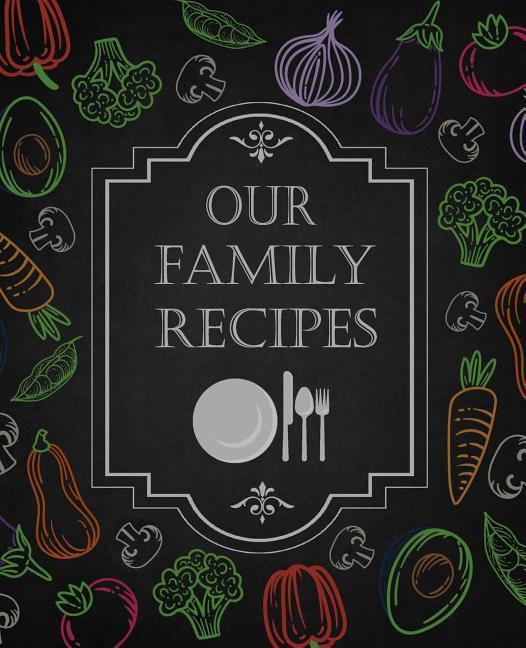 Our Family Recipes: 50 Main Courses & 10 Desserts Empty Cookbook For Recipes To Collect The Favorite Recipes You Love In Your Own Custom C