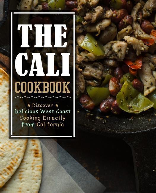 The Cali Cookbook: Discover Delicious West Coast Cooking Directly from California (2nd Edition)