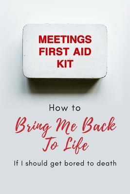 Meetings First Aid Kit: How to Bring Me Back to Life If I Should Get Bored to Death