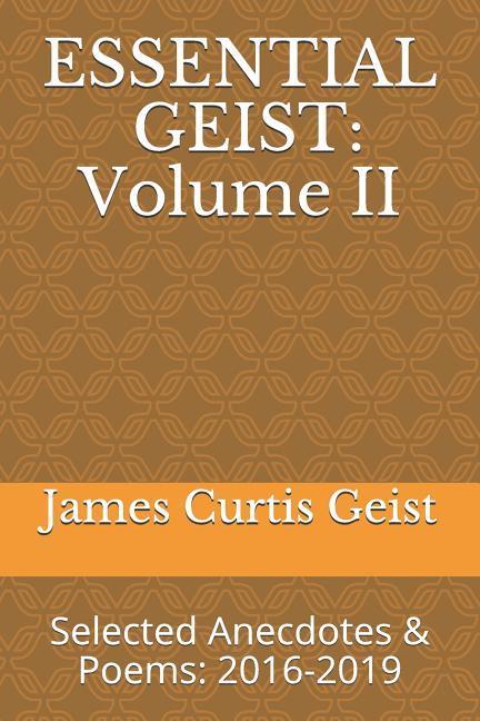 Essential Geist: Volume II: Selected Anecdotes & Poems: 2016-2019