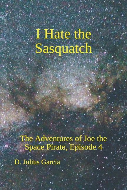 I Hate the Sasquatch: The Adventures of Joe the Space Pirate ep. 4