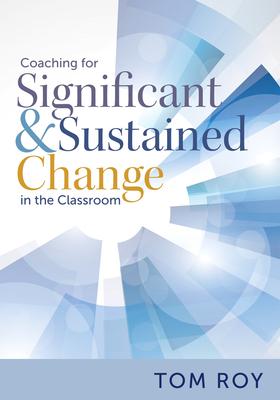 Coaching for Significant and Sustained Change in the Classroom: (a 5-Step Instructional Coaching Model for Making Real Improvements)