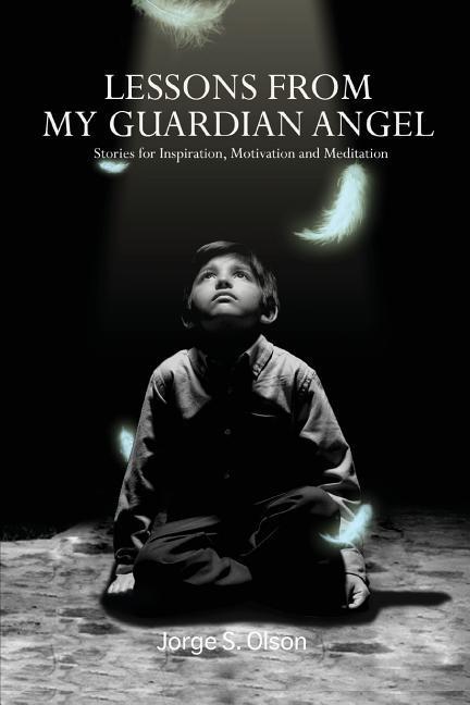 Lessons from My Guardian Angel: Stories for Inspiration Motivation and Meditation