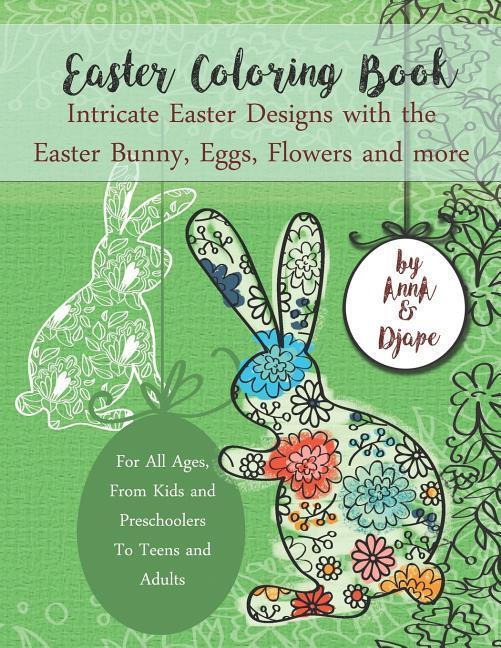 Easter Coloring Book: Intricate Easter s with the Easter Bunny Eggs Flowers and more: For All Ages From Kids and Preschoolers To Te