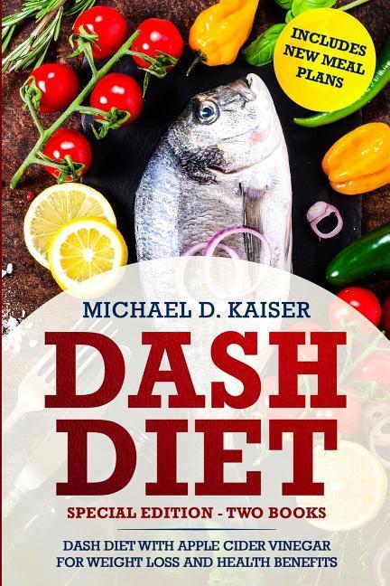 Dash Diet: Special Edition - Two Books - The Dash Diet for Weight Loss with Apple Cider Vinegar Health Benefits. Includes New Mea