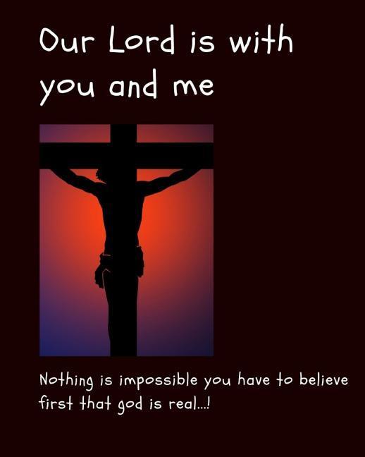 Our Lord Is With : Nothing is impossible you have to believe first that God is real