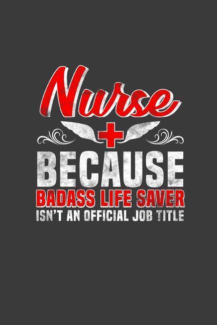 Nurse Because Badass Life Saver Isn‘t an Official Job Title: Nurses Don‘t Need Capes But They Might Need to Take Notes