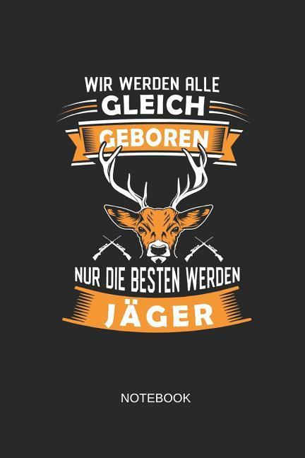 Wir Werden Alle Gleich Geboren Nur Die Besten Werden Jäger Notebook: Liniertes Notizbuch - Jäger Jagd Reh Gewehr Hobby Geschenk