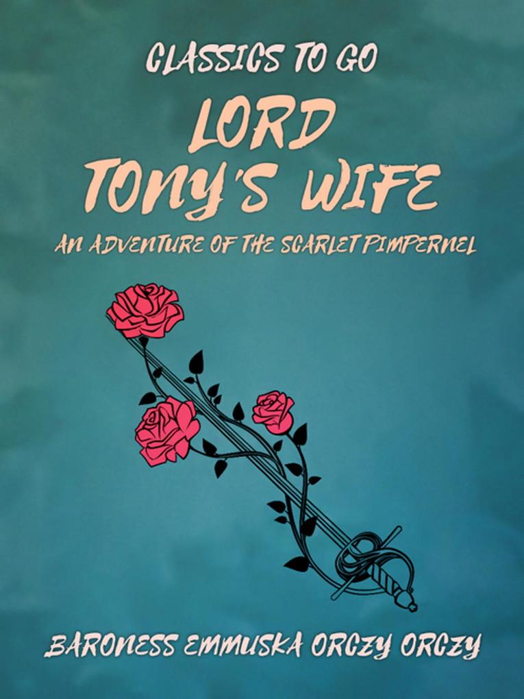 Lord Tony‘s Wife: An Adventure of the Scarlet Pimpernel