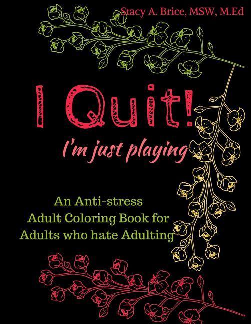 I Quit! I‘m Just Playing: An Anti-Stress Coloring Books for Adults Who Hate Adulting