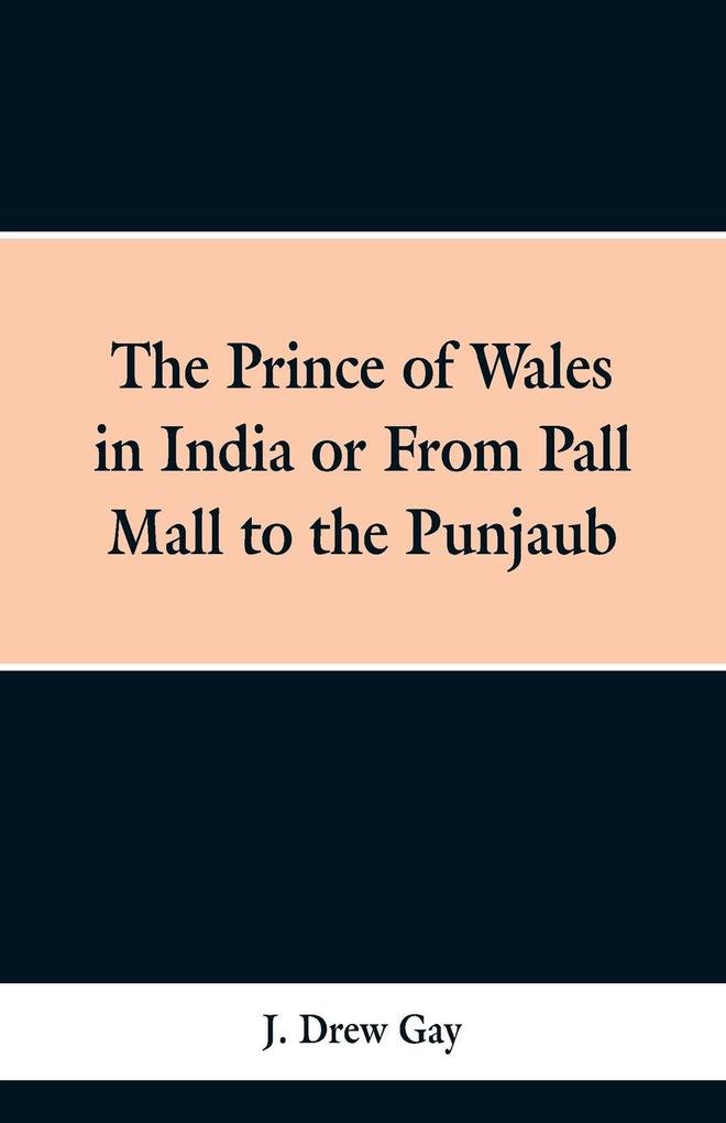 The Prince of Wales in India; Or from Pall Mall to the Punjaub