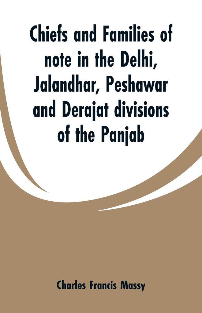 Chiefs and families of note in the Delhi Jalandhar Peshawar and Derajat divisions of the Panjab