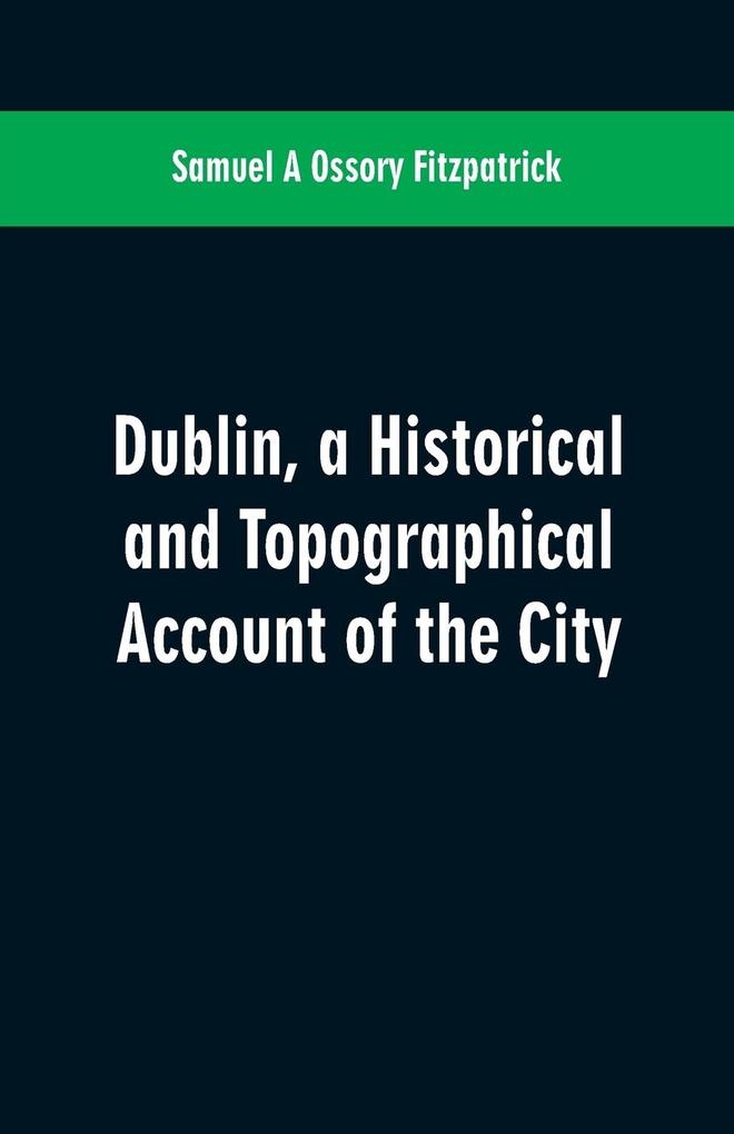 Dublin a historical and topographical account of the city
