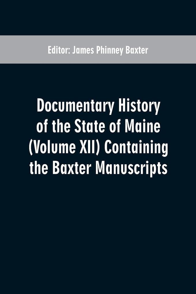 Documentary History of the State of Maine (Volume XII) Containing the Baxter Manuscripts