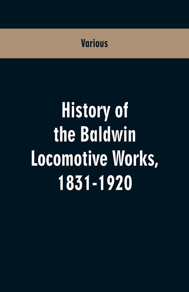 History Of The Baldwin Locomotive Works 1831-1920