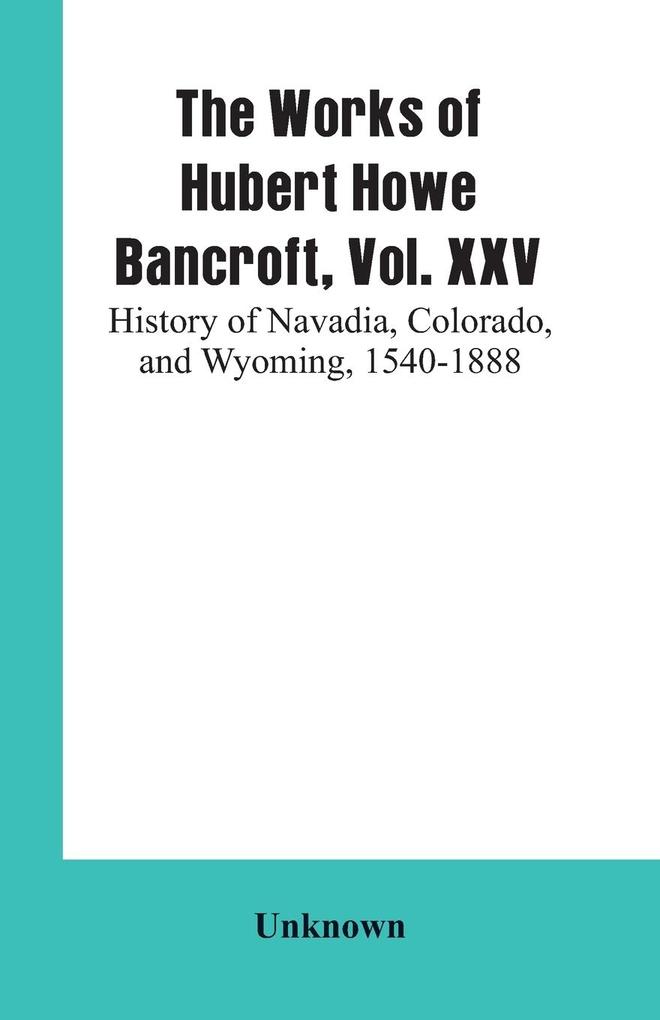 The Works of Hubert Howe Bancroft Vol. XXV