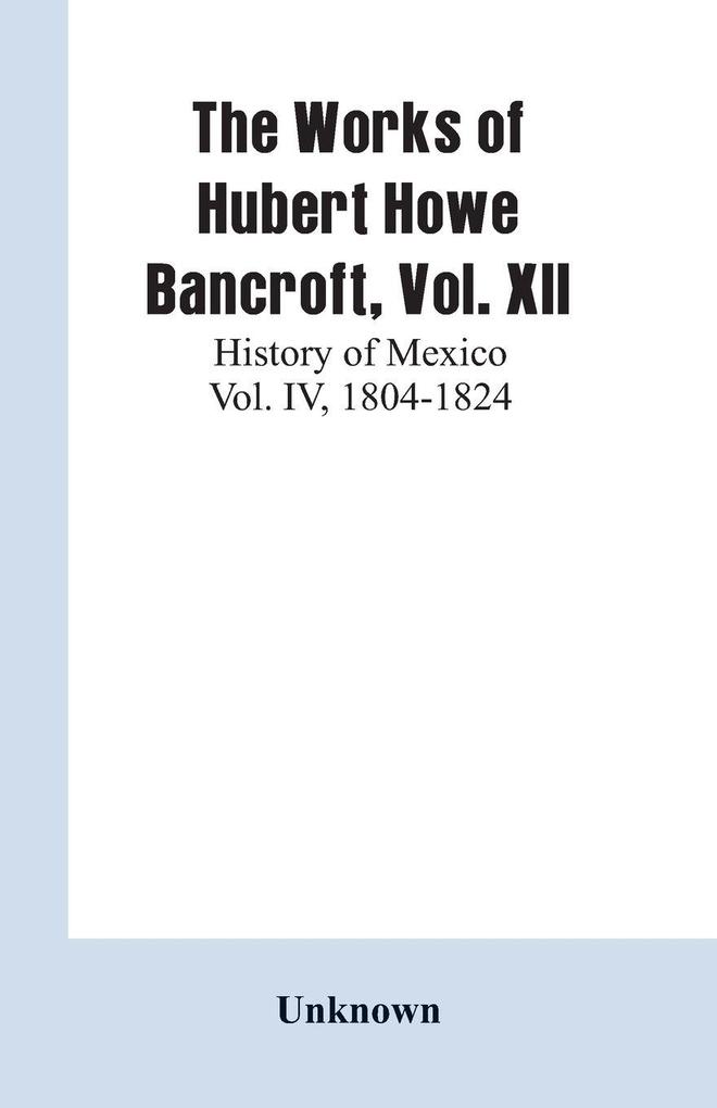 The Works of Hubert Howe Bancroft Vol. XII
