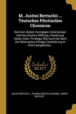 M. Justini Bertuchii ... Teutsches Pfortisches Chronicon: Darinnen Dieses Vormaligen Cistercienser-Mönchs-Closters Stifftung Versetzung Aebte Güter