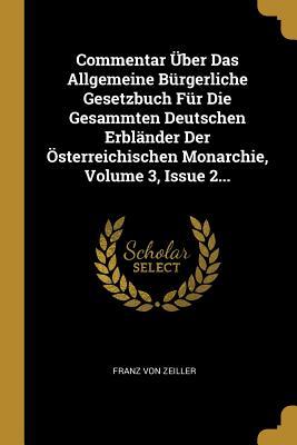 Commentar Über Das Allgemeine Bürgerliche Gesetzbuch Für Die Gesammten Deutschen Erbländer Der Österreichischen Monarchie Volume 3 Issue 2...
