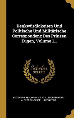 Denkwürdigkeiten Und Politische Und Militärische Correspondenz Des Prinzen Eugen Volume 1...