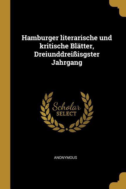 Hamburger Literarische Und Kritische Blätter Dreiunddreißisgster Jahrgang