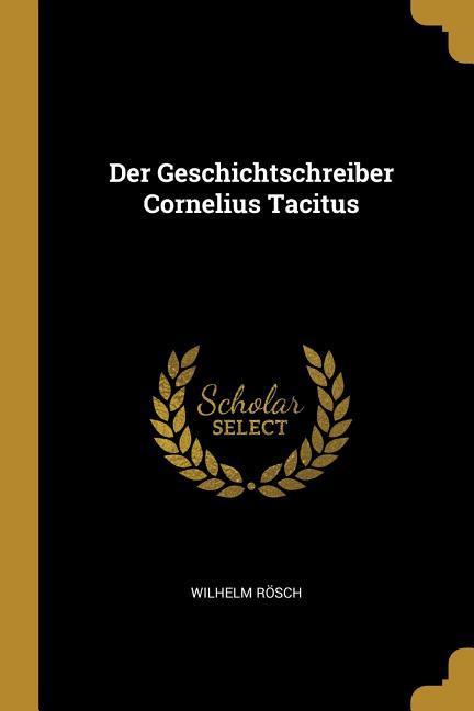 Der Geschichtschreiber Cornelius Tacitus