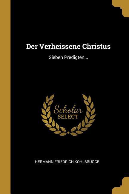 Der Verheissene Christus: Sieben Predigten... - Hermann Friedrich Kohlbrugge
