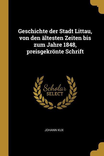 Geschichte Der Stadt Littau Von Den Ältesten Zeiten Bis Zum Jahre 1848 Preisgekrönte Schrift