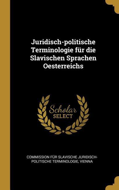 Juridisch-Politische Terminologie Für Die Slavischen Sprachen Oesterreichs