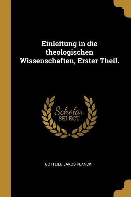 Einleitung in Die Theologischen Wissenschaften Erster Theil.