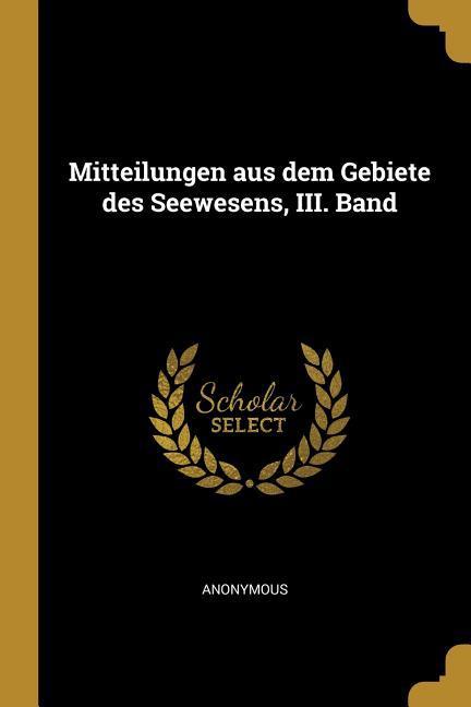 Mitteilungen Aus Dem Gebiete Des Seewesens III. Band