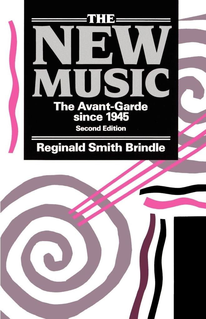 The New Music ' the Avant-Garde Since 1945 ' 2nd. Edn.