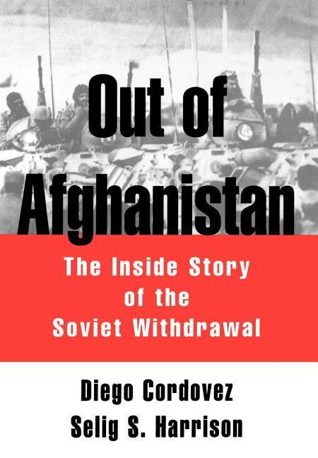Out of Afghanistan: The Inside Story of the Soviet Withdrawal - Diego Cordovez/ Selig S. Harrison