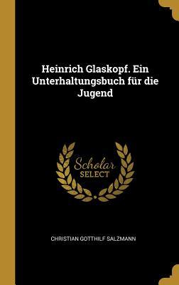 Heinrich Glaskopf. Ein Unterhaltungsbuch Für Die Jugend