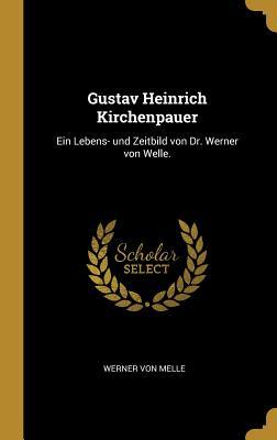 Gustav Heinrich Kirchenpauer: Ein Lebens- Und Zeitbild Von Dr. Werner Von Welle.