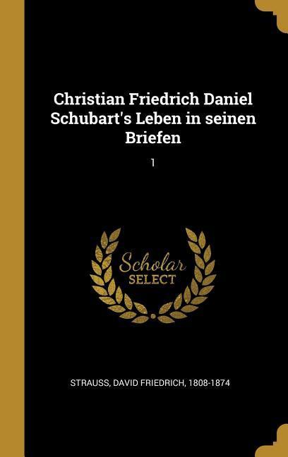 Christian Friedrich Daniel Schubart‘s Leben in Seinen Briefen: 1