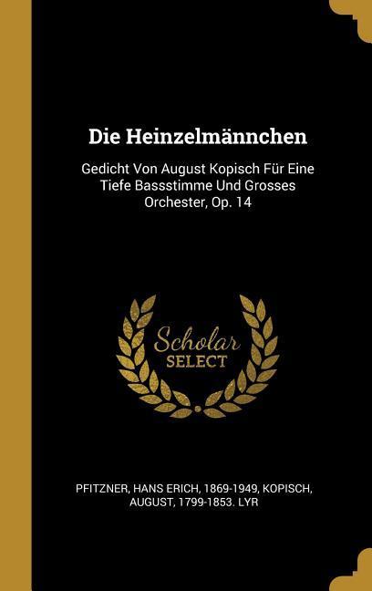 Die Heinzelmännchen: Gedicht Von August Kopisch Für Eine Tiefe Bassstimme Und Grosses Orchester Op. 14