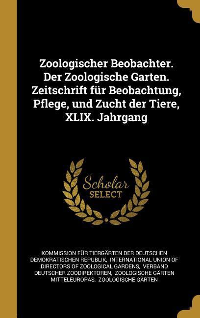 Zoologischer Beobachter. Der Zoologische Garten. Zeitschrift Für Beobachtung Pflege Und Zucht Der Tiere XLIX. Jahrgang