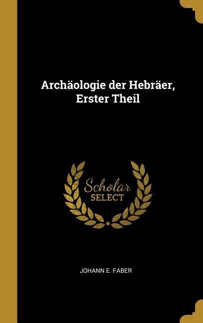 Archäologie Der Hebräer Erster Theil - Johann E. Faber