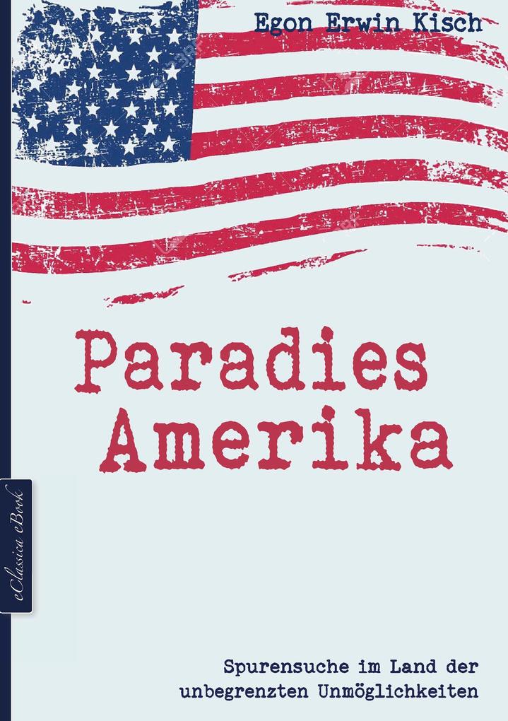 Paradies Amerika: Spurensuche im Land der unbegrenzten Unmöglichkeiten