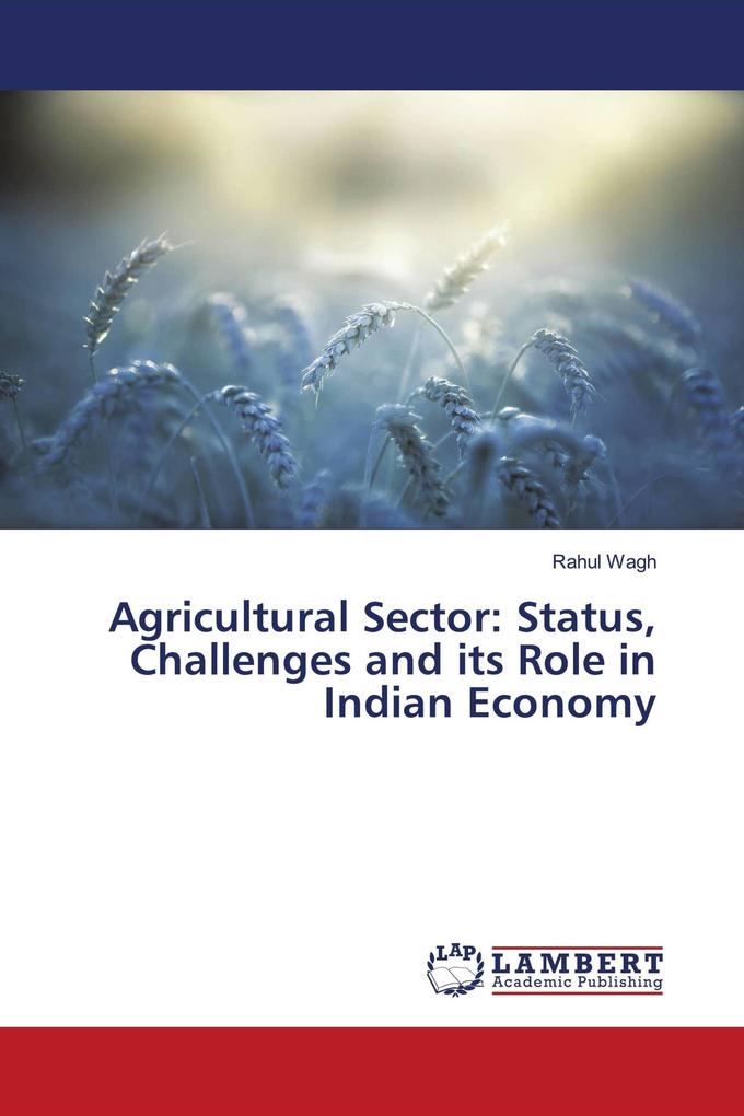 Agricultural Sector: Status Challenges and its Role in Indian Economy