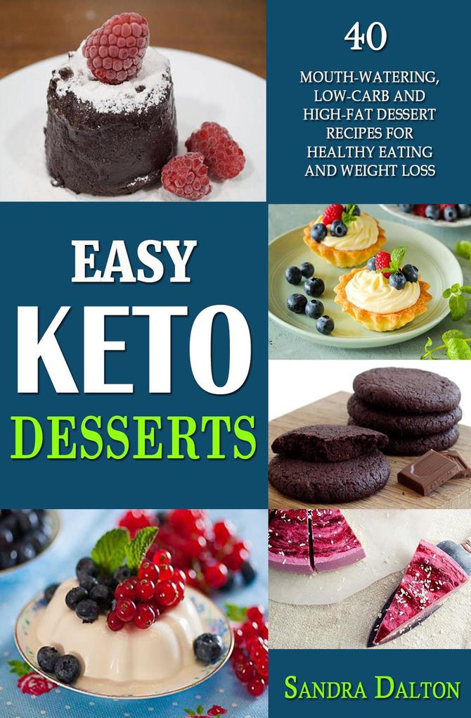 Easy Keto Desserts: 40 Mouth-Watering Low-Carb and High-Fat Dessert Recipes for Healthy Eating and Weight Loss