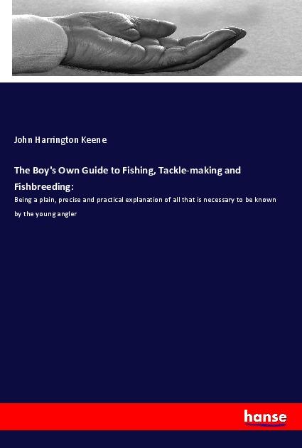 The Boy‘s Own Guide to Fishing Tackle-making and Fishbreeding: