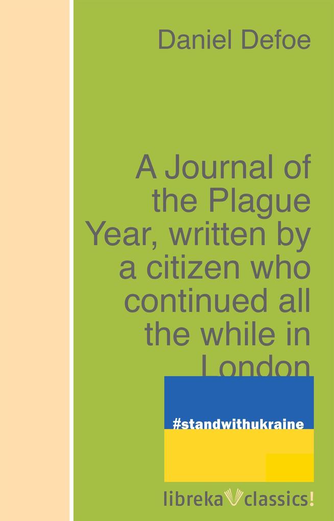 A Journal of the Plague Year written by a citizen who continued all the while in London