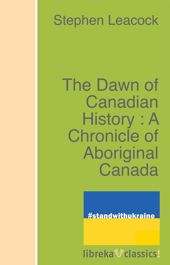 The Dawn of Canadian History : A Chronicle of Aboriginal Canada