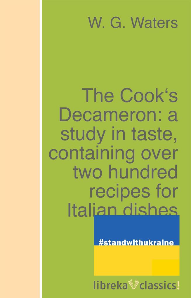 The Cook‘s Decameron: a study in taste containing over two hundred recipes for Italian dishes
