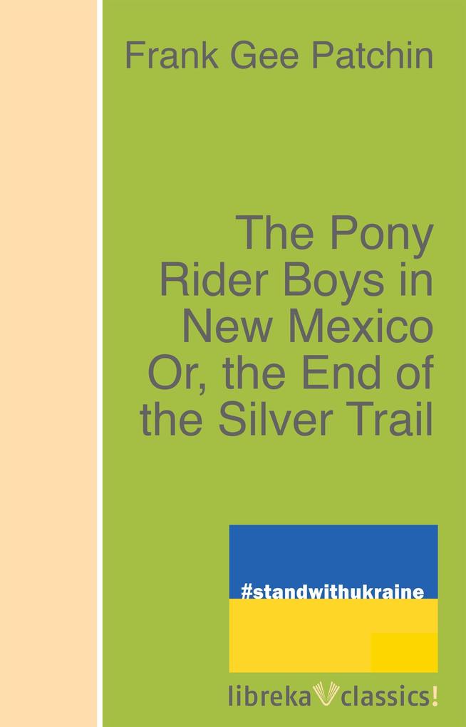 The Pony Rider Boys in New Mexico Or the End of the Silver Trail